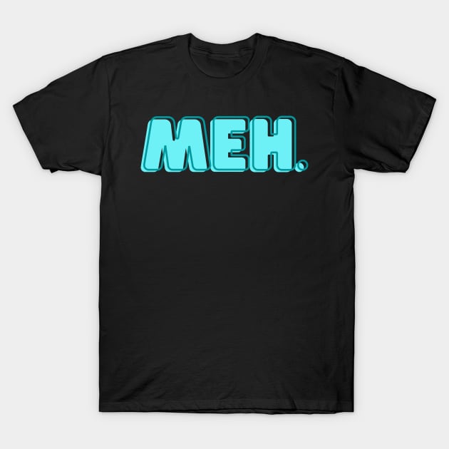 Meh. T-Shirt by Siddhi_Zedmiu